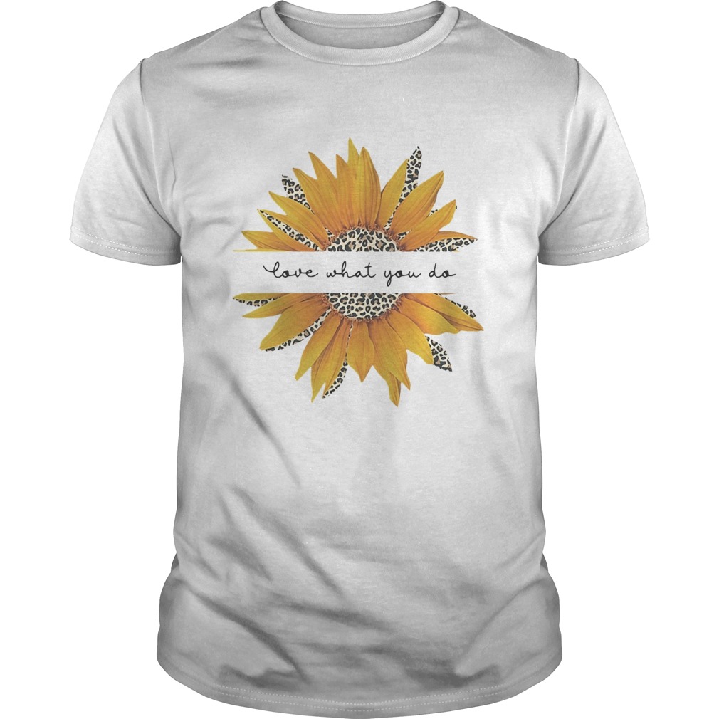 Sunflower Nurse Love What You Do shirt