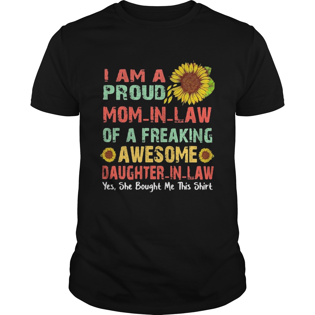 Sunflower i am a proud mom in law of a freaking awesome daughter in law yes she bought me this shir