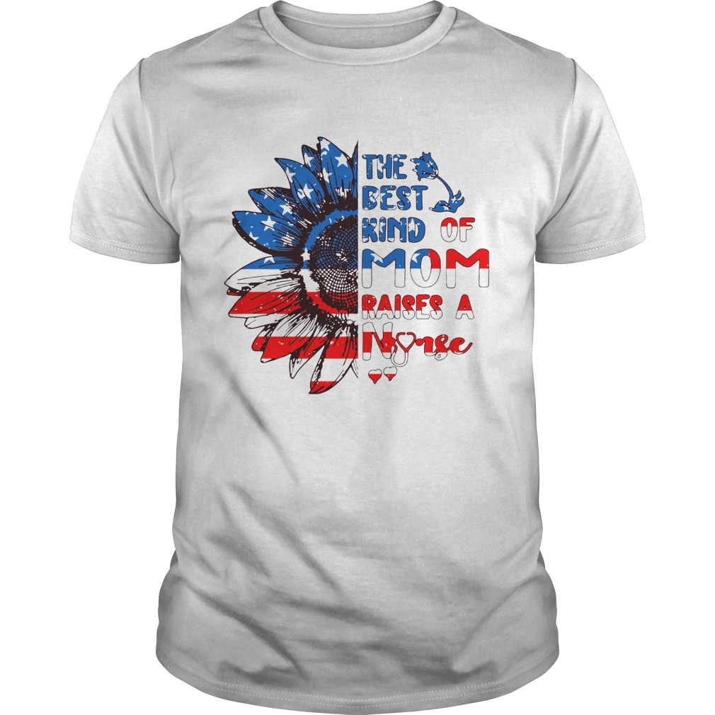 Sunflowers America The Best Kind Of Mom Raises A Nurse shirt