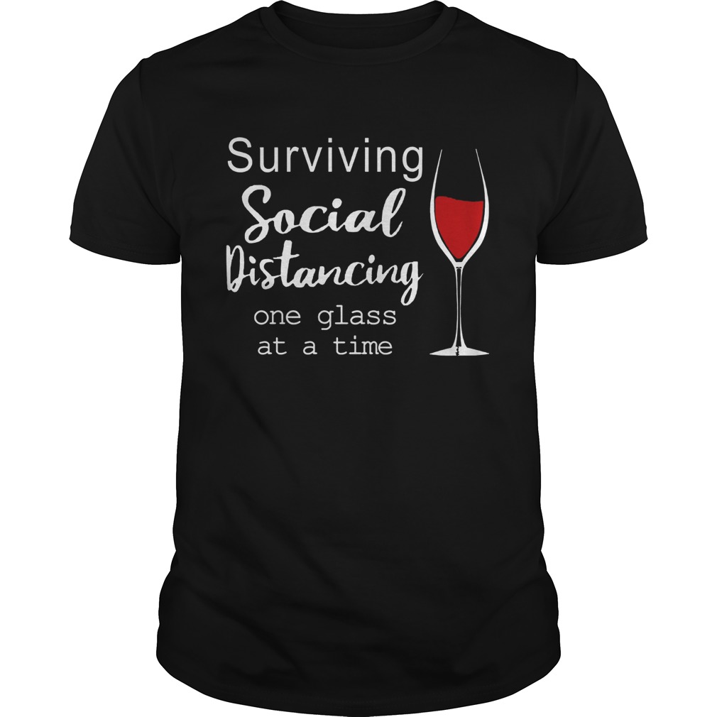 Surviving Social Distancing One Glass At A Time  Unisex