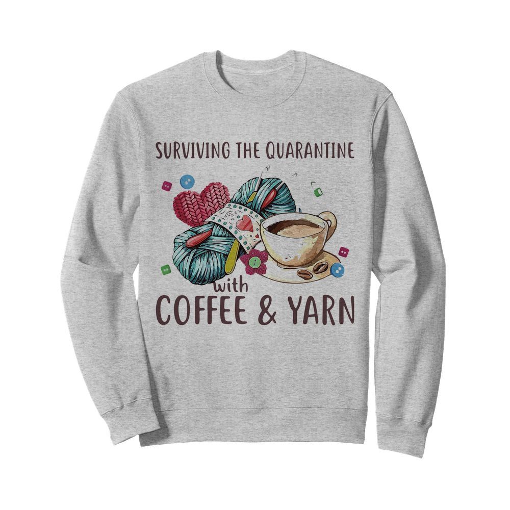 Surviving The Quarantine With Coffee And Yarn  Unisex Sweatshirt