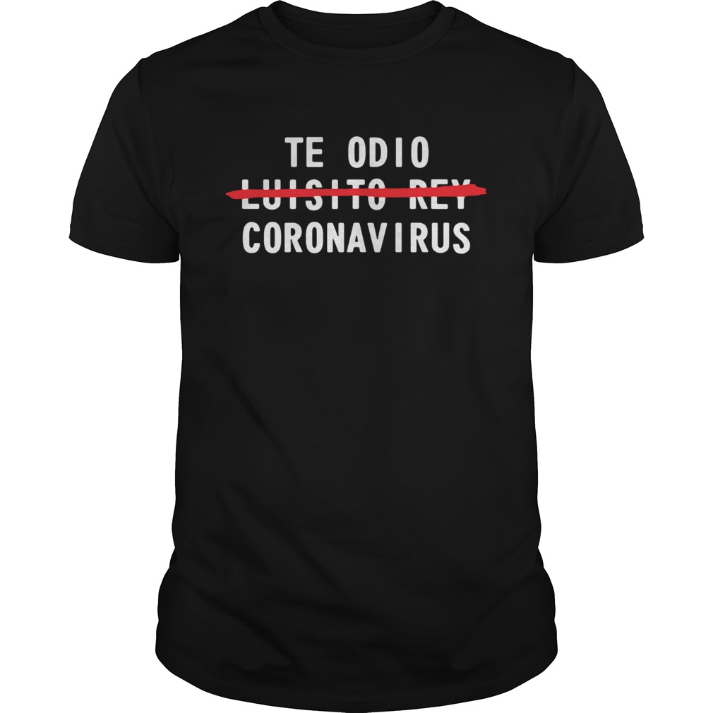 Te odio not luisito rey coronavirus shirt