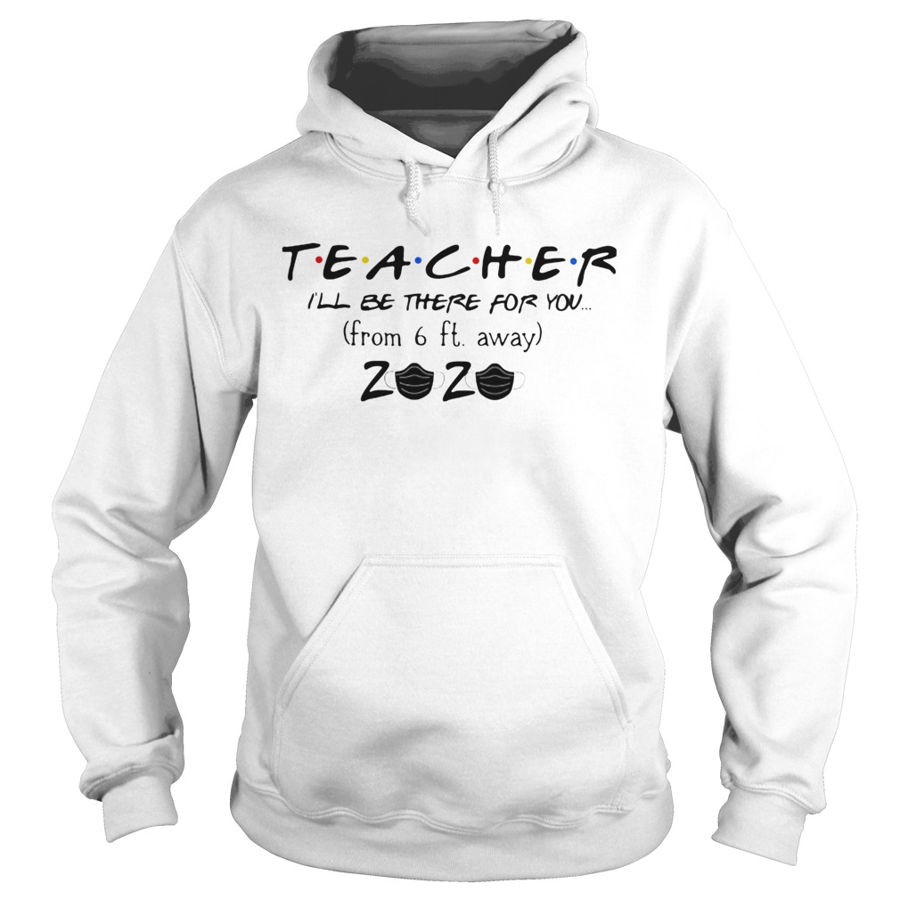 Teacher Ill Be There For You From 6Ft Away 2020 Covid19  Hoodie