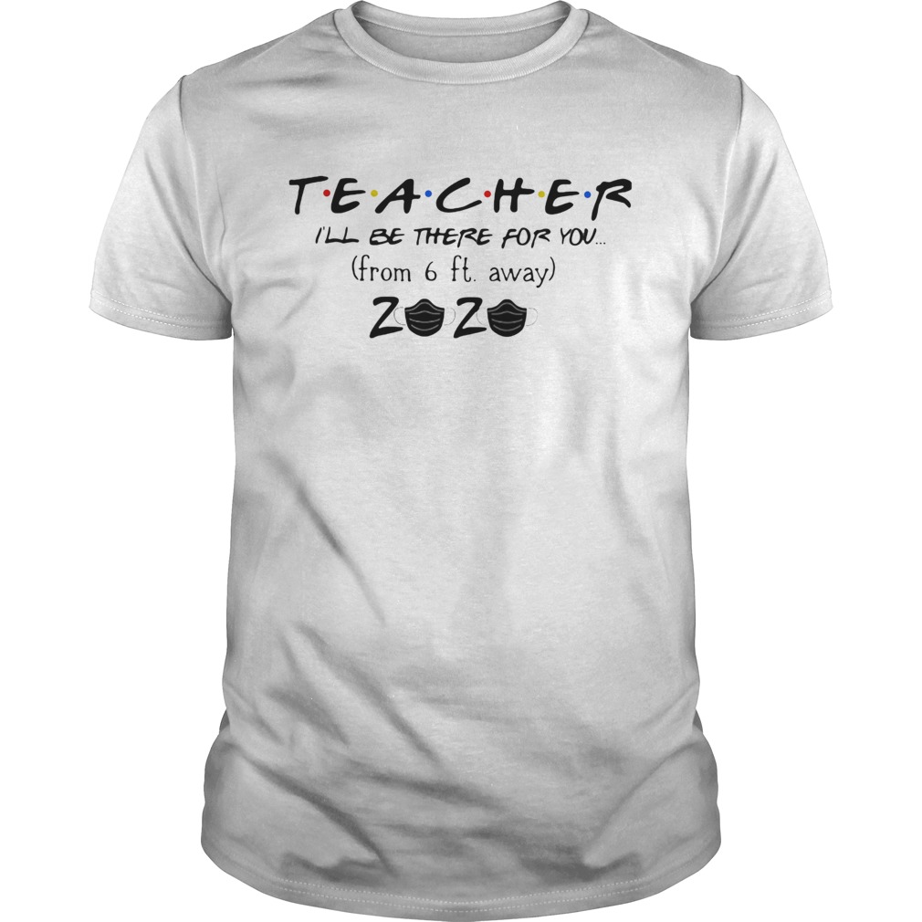 Teacher Ill Be There For You From 6Ft Away 2020 Covid19  Unisex