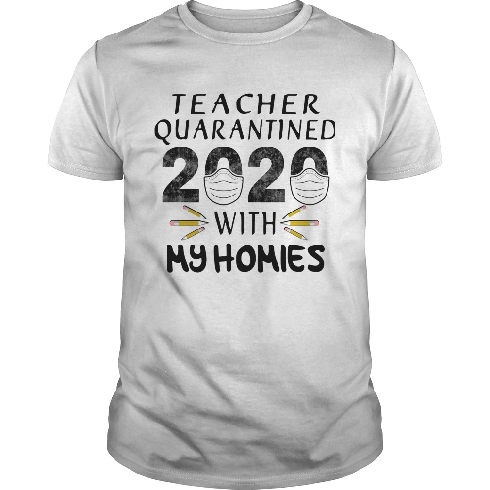 Teacher quarantined 2020 mask with my homies shirt