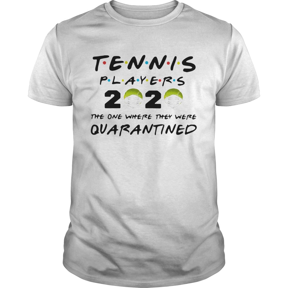 Tennis Players 2020 Face Mask The One Where They Were Quarantined shirt