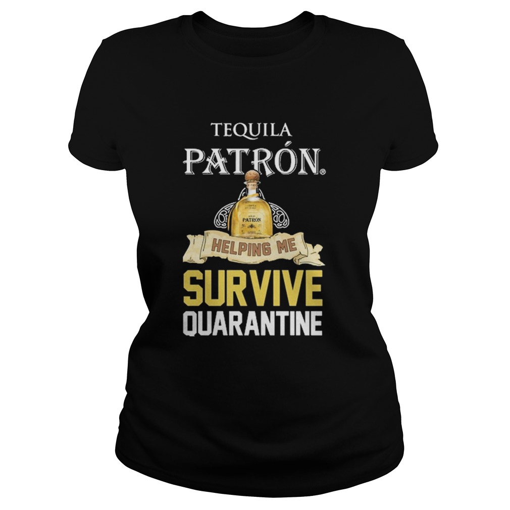 Tequila Patron Helping Me Survive Quarantine  Classic Ladies