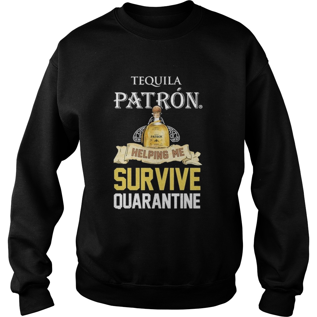 Tequila Patron Helping Me Survive Quarantine  Sweatshirt