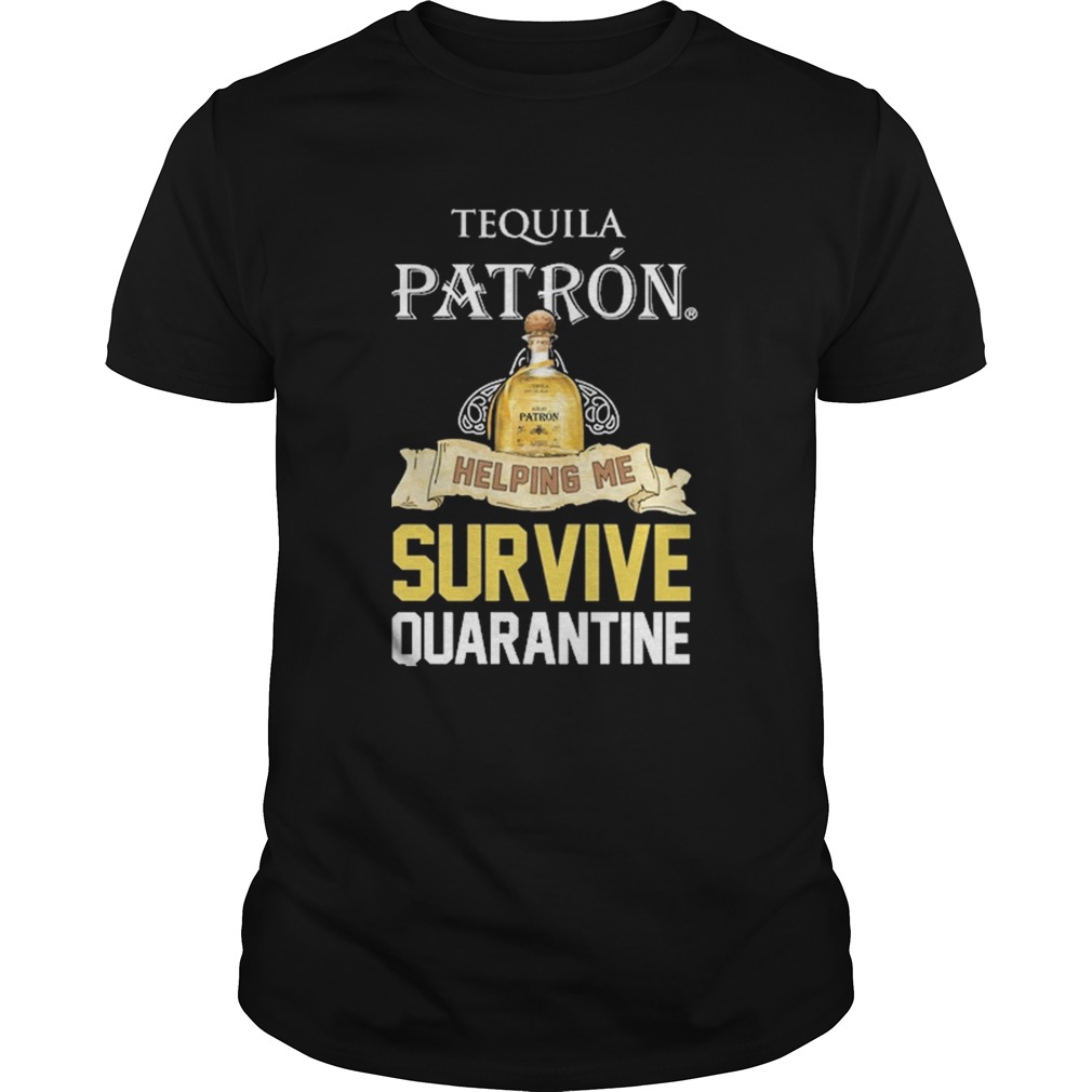 Tequila Patron Helping Me Survive Quarantine  Unisex