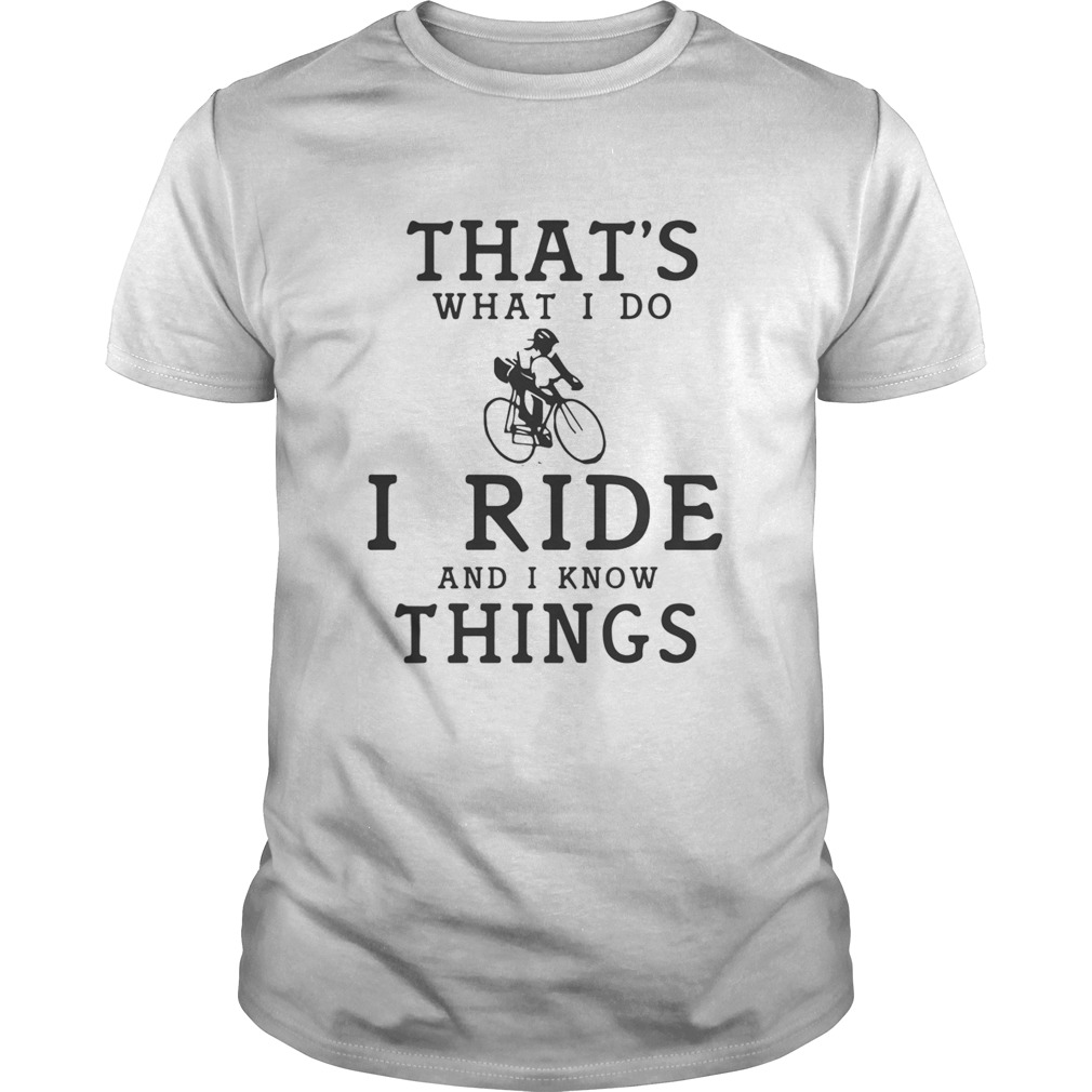 Thats what I do I ride and I know things shirt