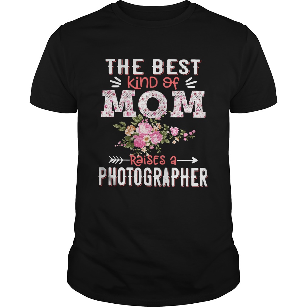 The Best Kind Of Mom Raises A Photographer shirt