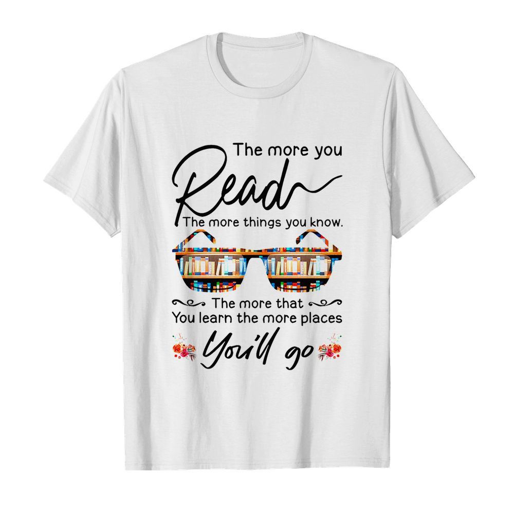 The More You Read The More Things You Know You’ll Go shirt