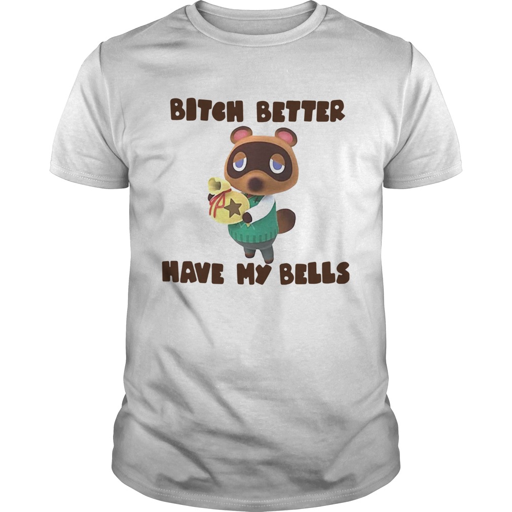 Tom Nook Bitch Better Have My Bells shirt