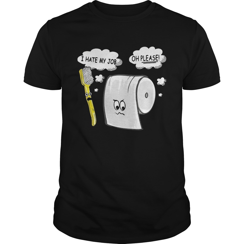 Toothbrush i hate my job toilet paper oh please shirt