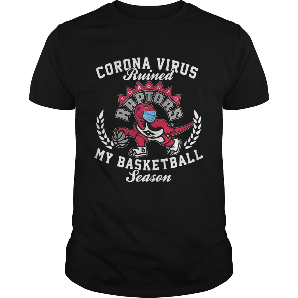 Toronto raptors corona virus ruined my basketball season shirt