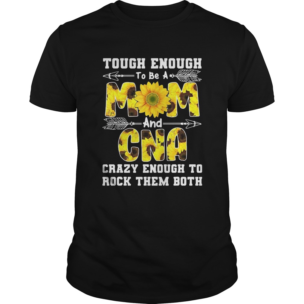 Tough Enough To Be A Mom And Crazy Cna shirt