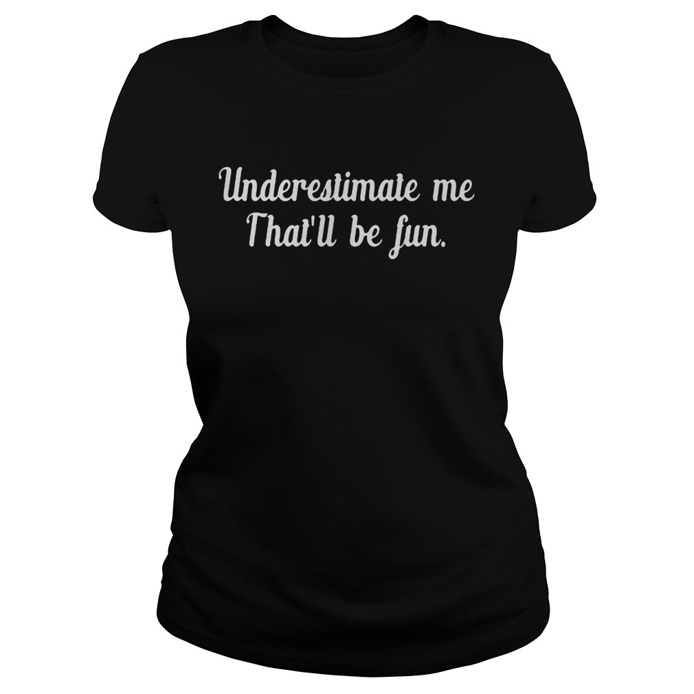 Underestimate me thatll be fun black  Classic Ladies