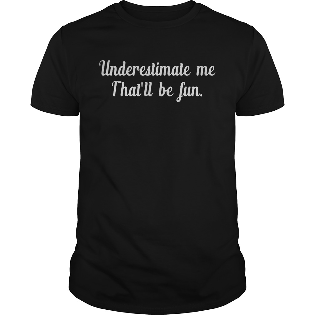 Underestimate me thatll be fun black shirt