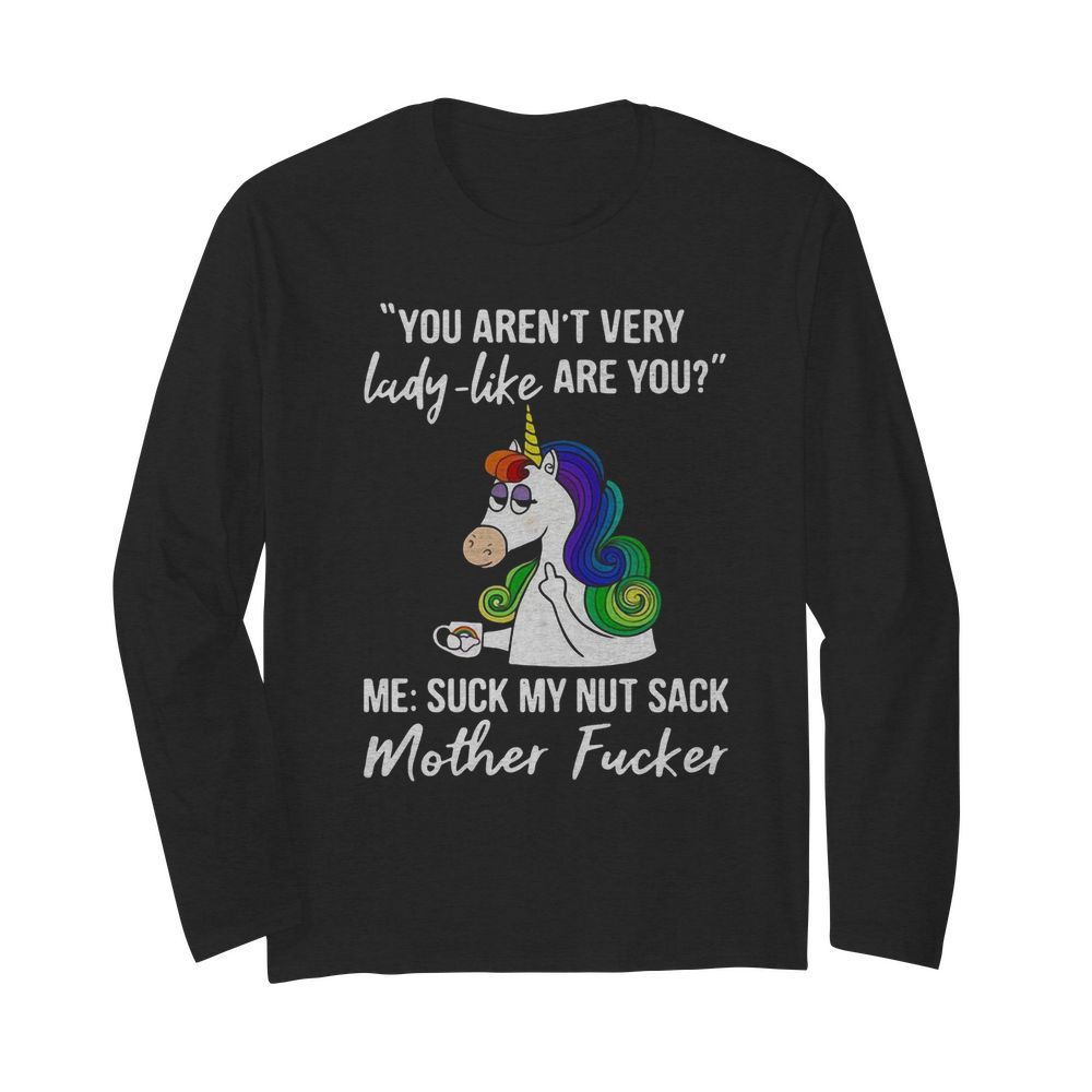 Unicorn You Aren't Very Lady Like Are You Mother Fucker  Long Sleeved T-shirt 