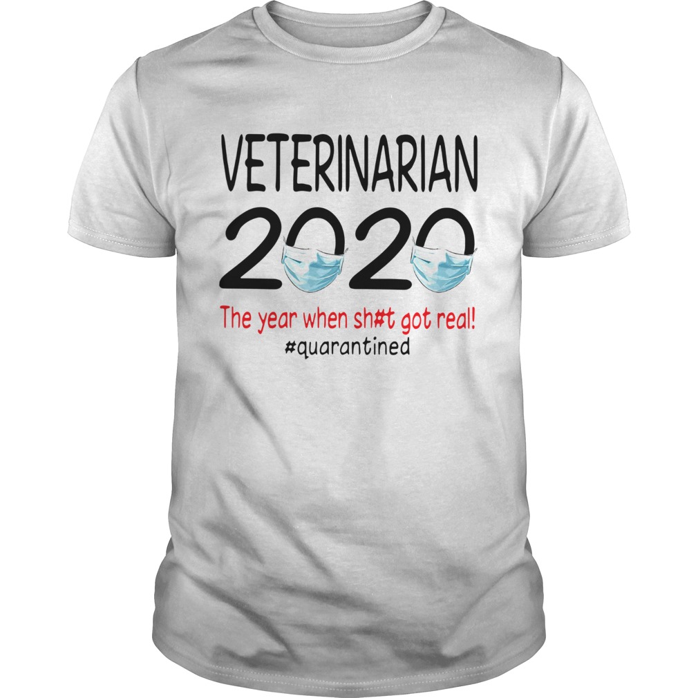 Veterinarian 2020 The Year When Shit Got Real Quarantined shirt