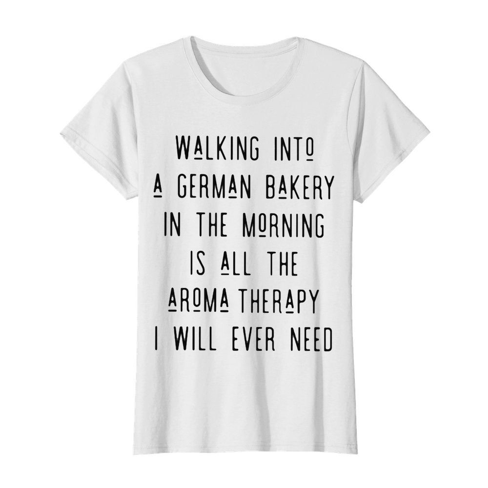 Walking into a german bakery in the morning is all the aroma therapy i will ever need line  Classic Women's T-shirt