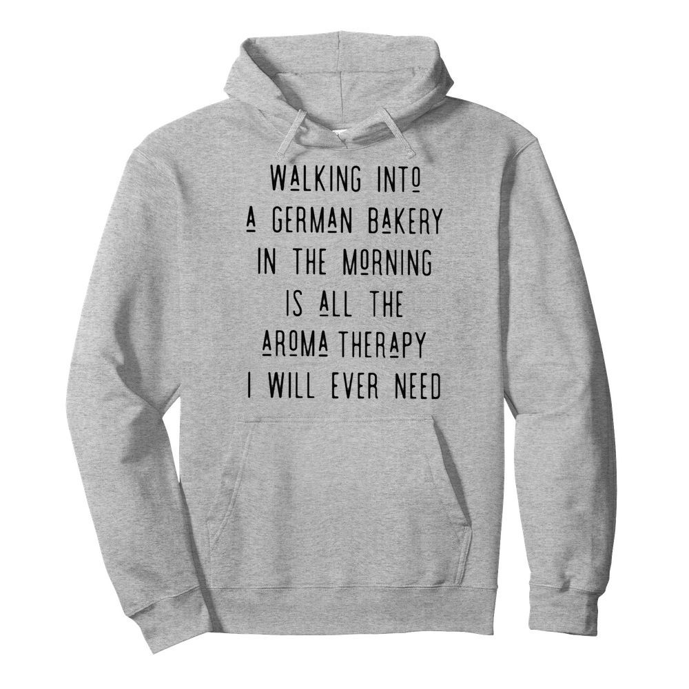 Walking into a german bakery in the morning is all the aroma therapy i will ever need line  Unisex Hoodie