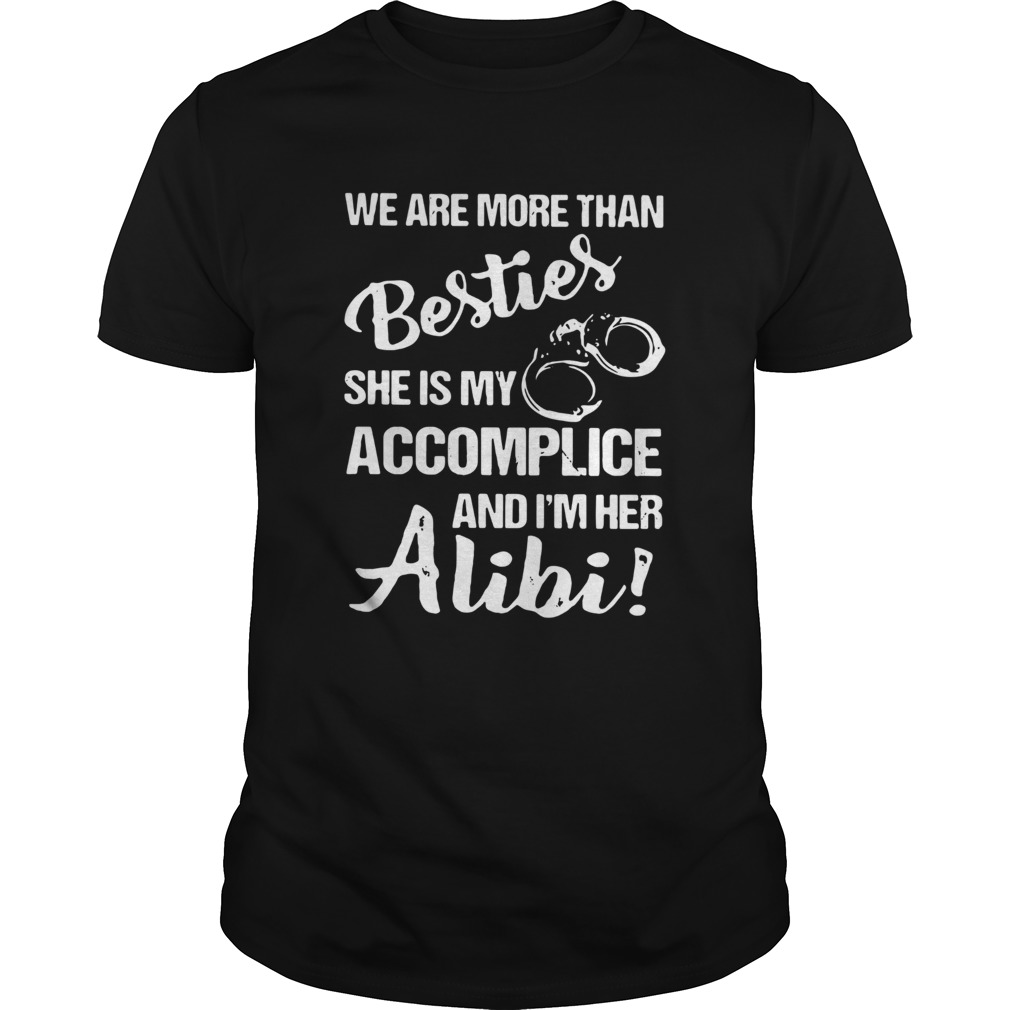 We Are More Than Besties She Is My Accomplice And Im Her Alibi  Unisex