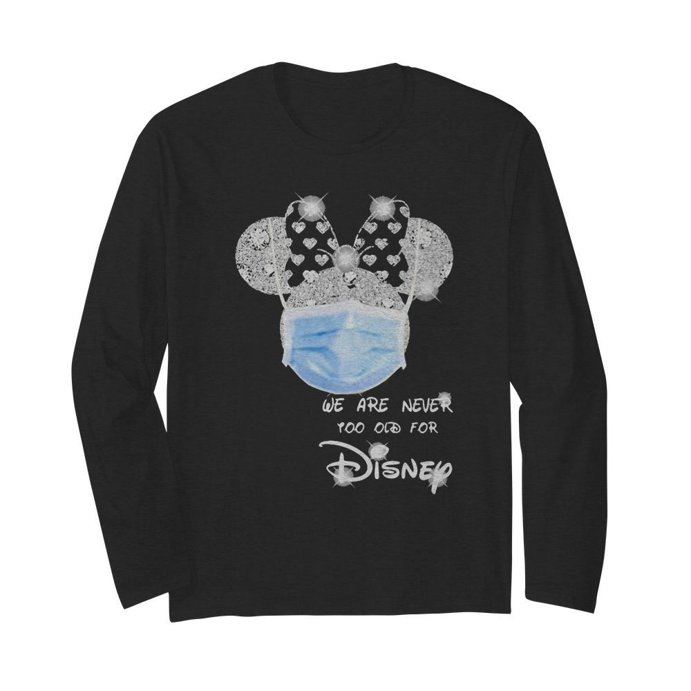 We are never too old for Disney mask  Long Sleeved T-shirt 