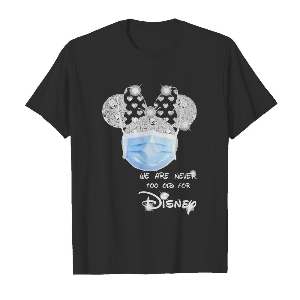 We are never too old for Disney mask shirt