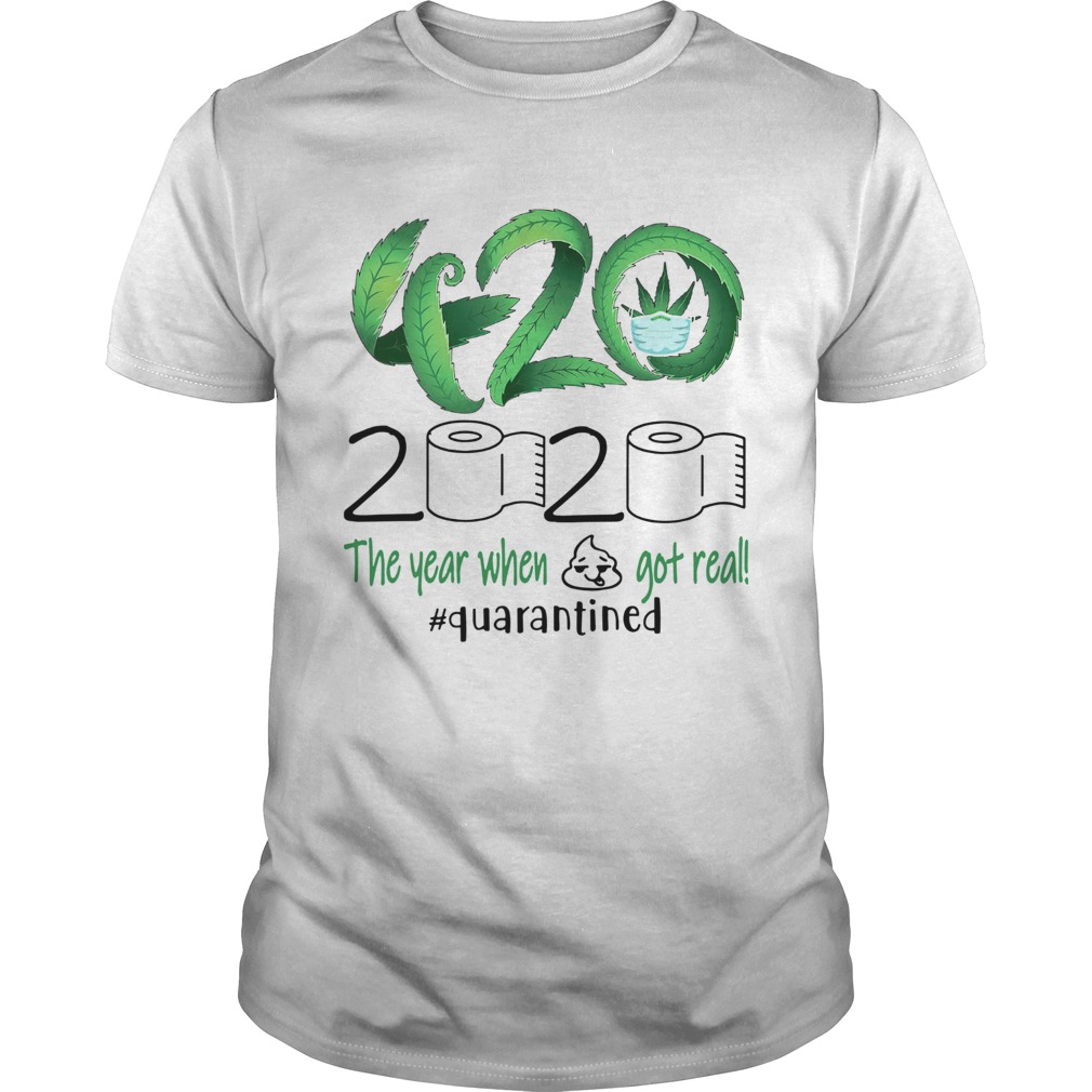 Weed 420 Stoner 2020 The Year When Shit Got Real quarantined shirt