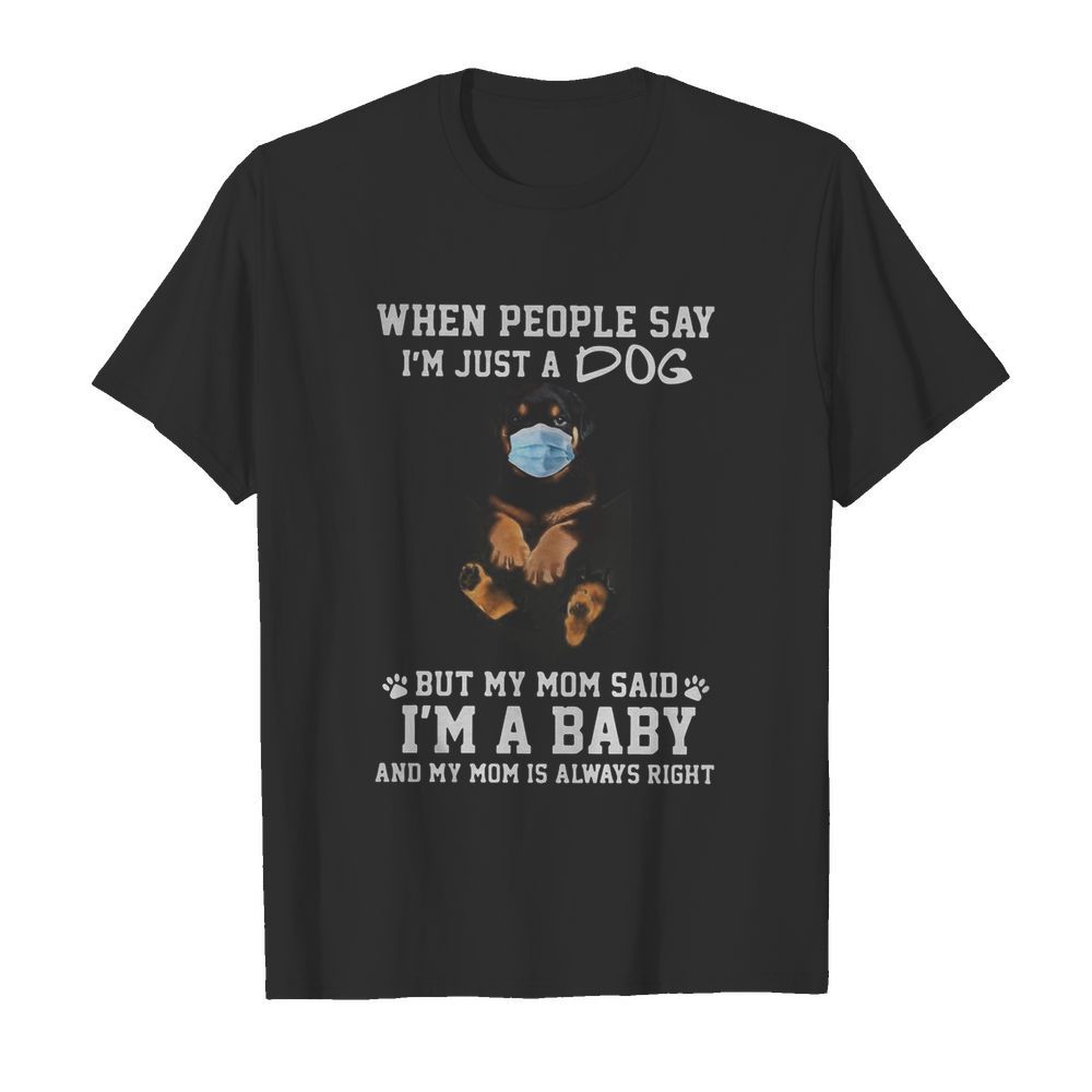 When people say I’m just a dog mask but my mom said I’m a baby and my mom is always right  Classic Men's T-shirt