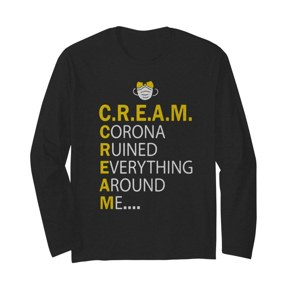 Wu Tang Cream Corona Ruined Everything Around Me  Long Sleeved T-shirt 