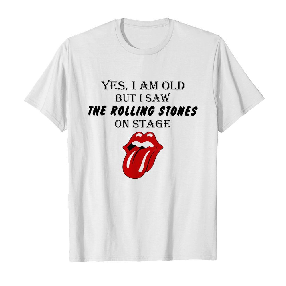 Yes I Am Old But I Saw The Rolling Stones On Stage shirt