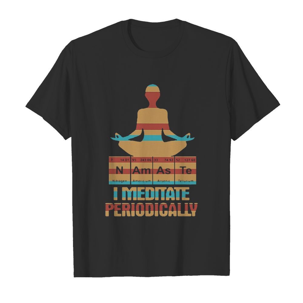 Yoga I Meditate Periodically N Am As Te shirt