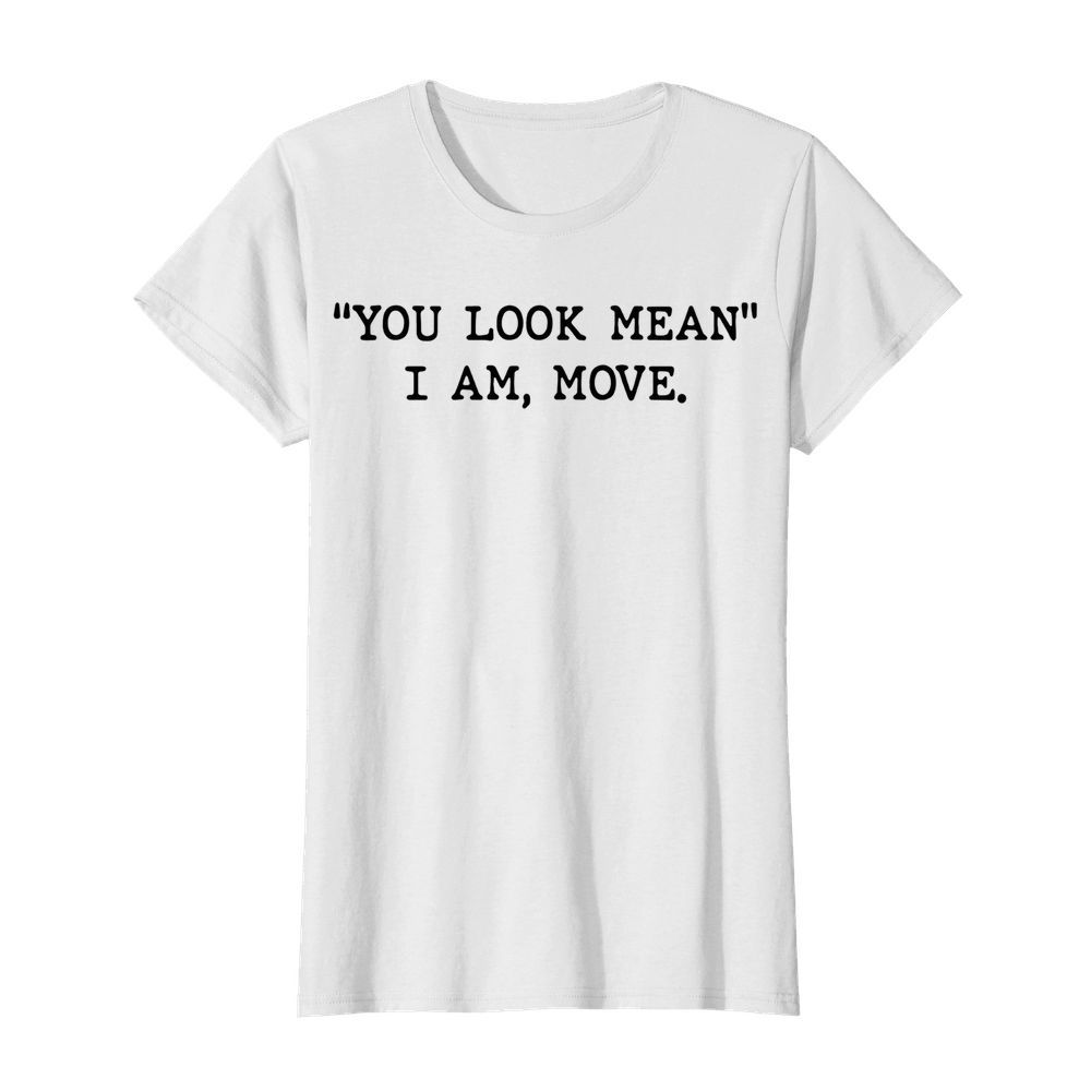 You Look Mean I Am Move  Classic Women's T-shirt