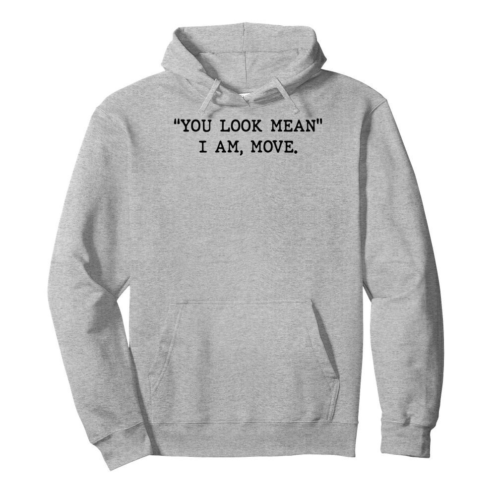 You Look Mean I Am Move  Unisex Hoodie