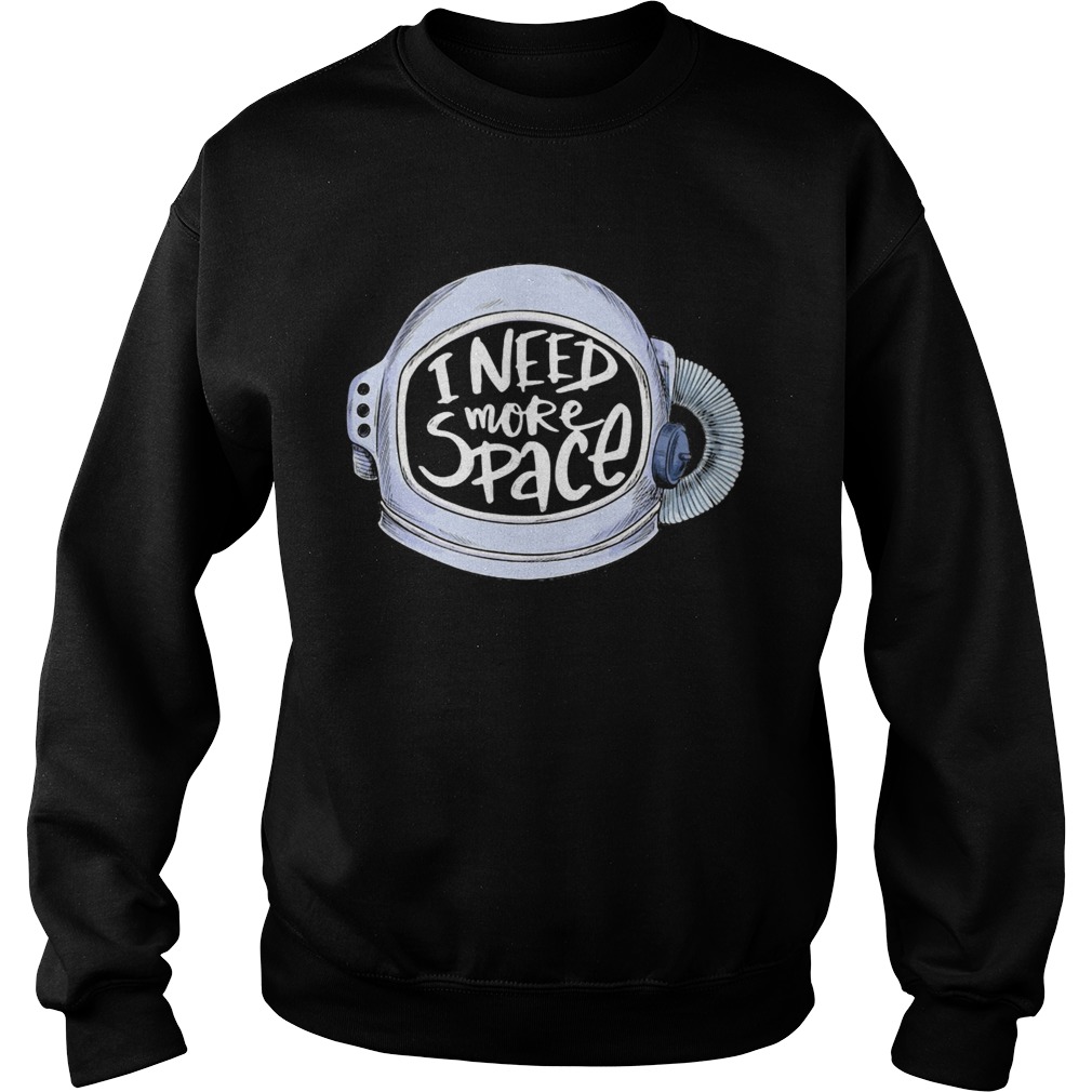 i need more space  Sweatshirt