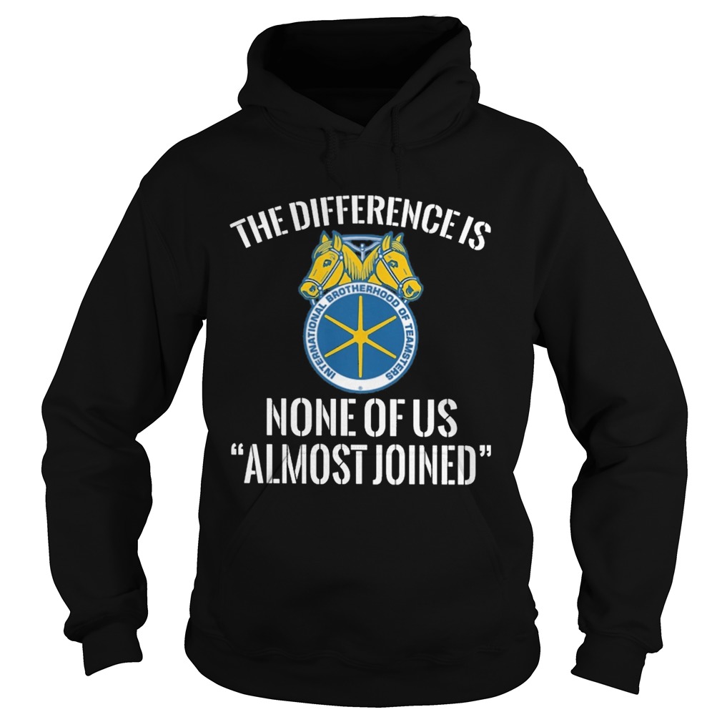 international brotherhood of teamsters the difference is none of us almost joined  Hoodie