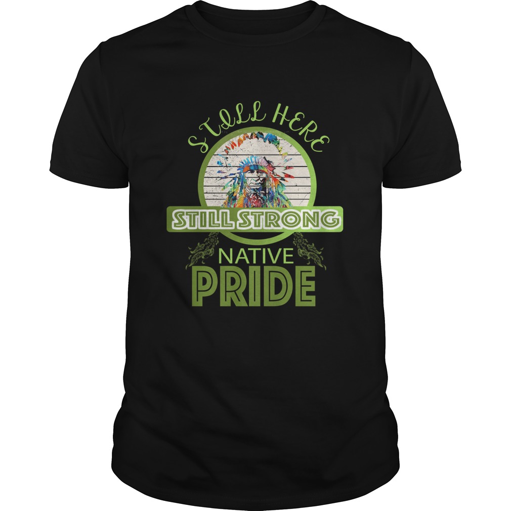 still here still strong native pride vintage shirt