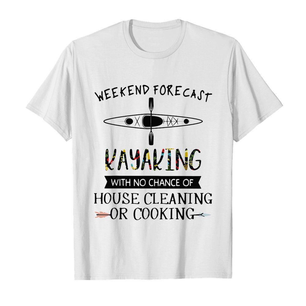 weekend forecast kayaking with no chance of house cleaning of cooking shirt