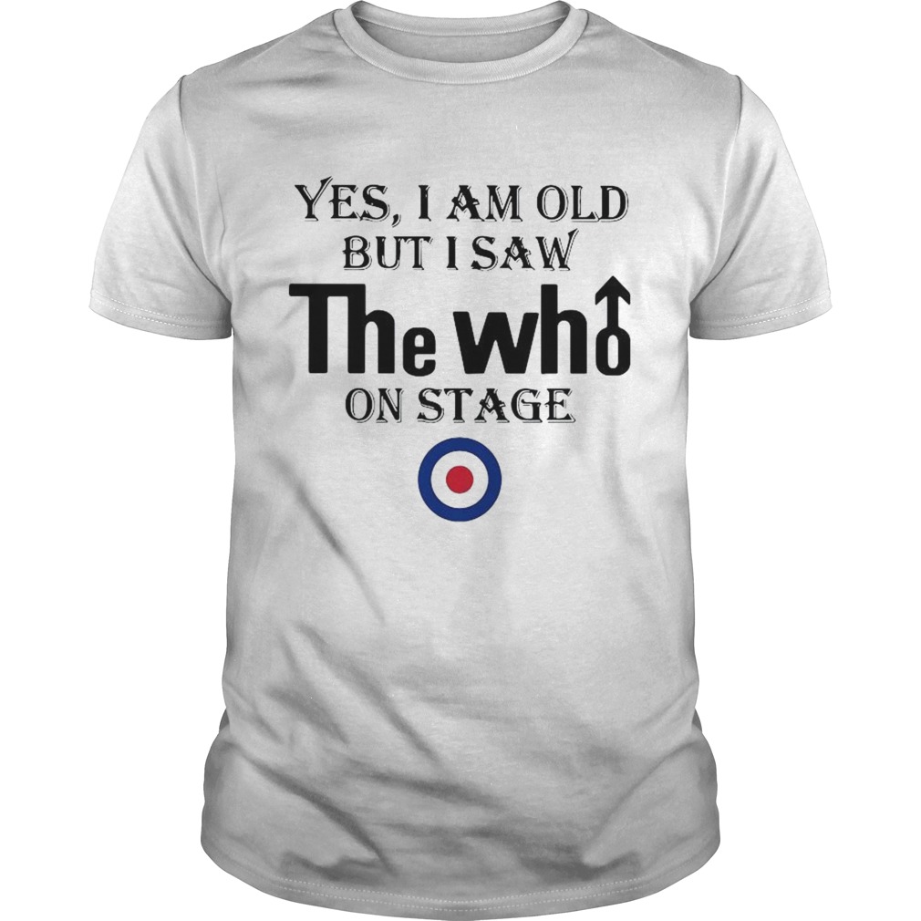 1589819686Yes I Am Old But I Saw The Who On Stage shirt