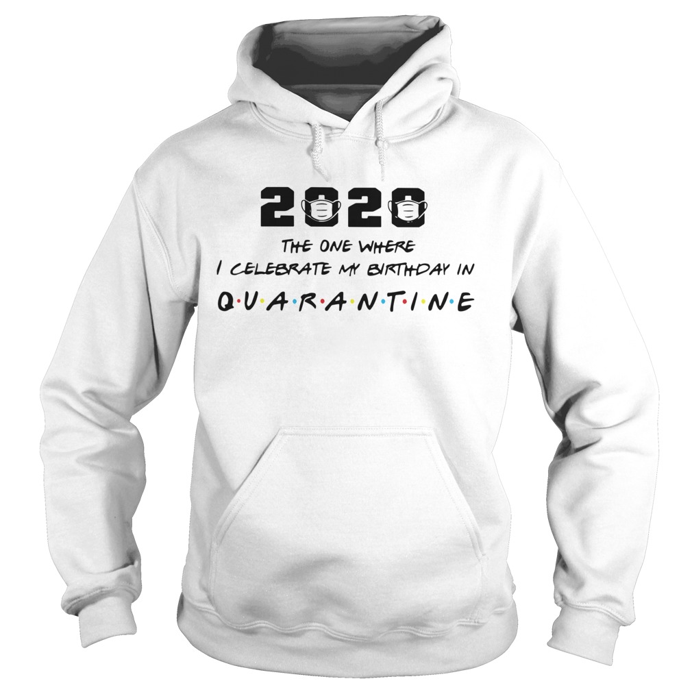 2020 The One Where I Celebrate My Birthday In Quarantine  Hoodie