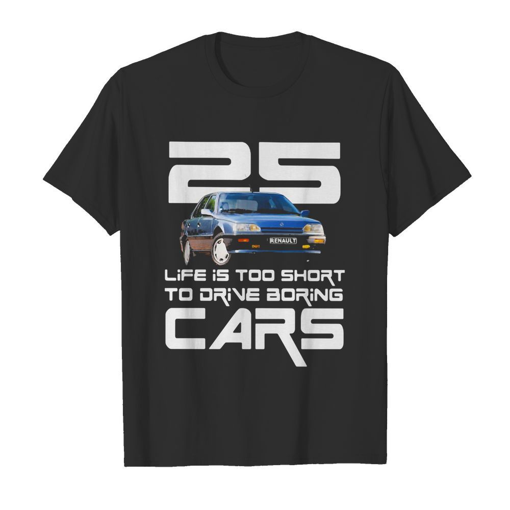 25 life is too short to drive boring cars shirt