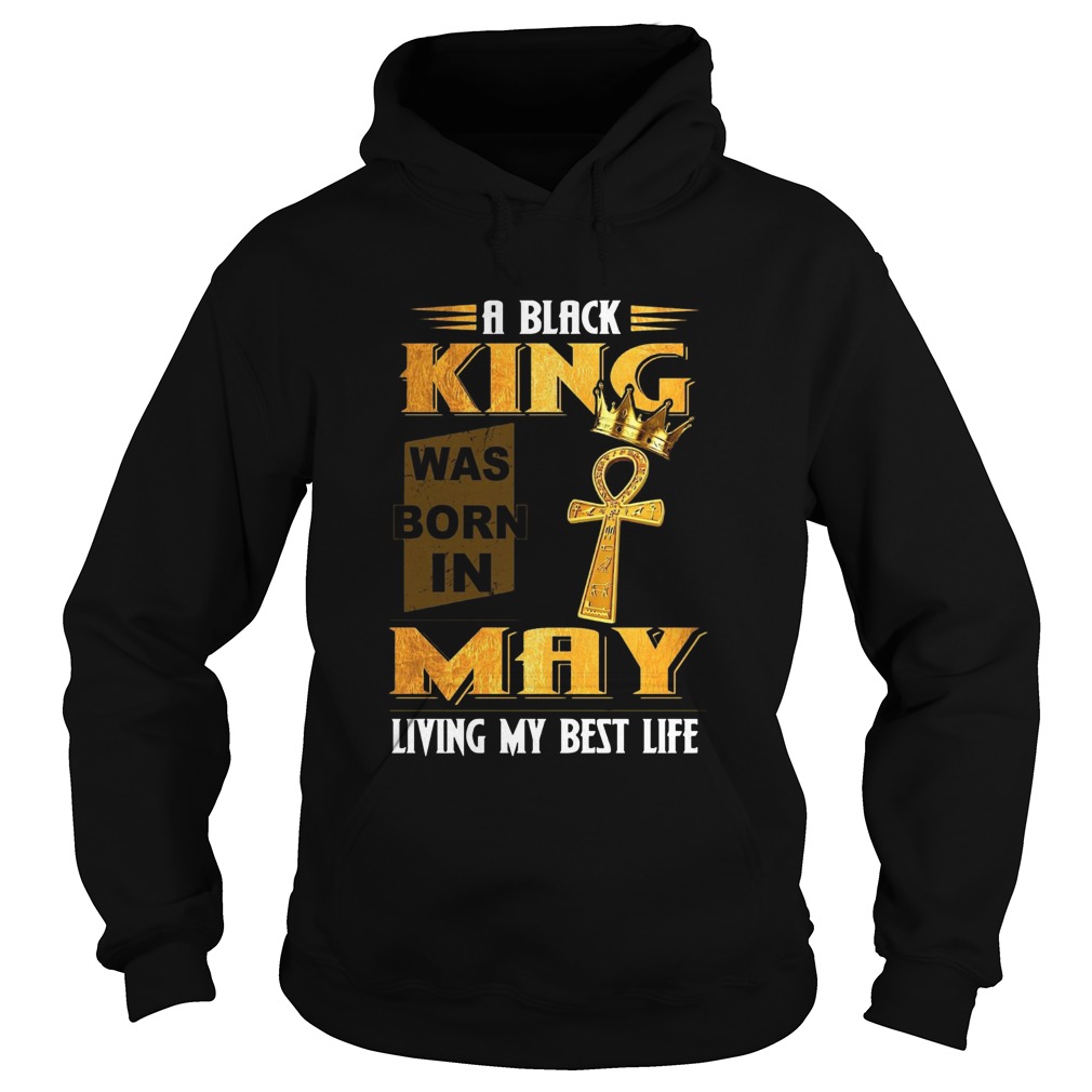 A Black King Was Born In May Living My Best Life  Hoodie