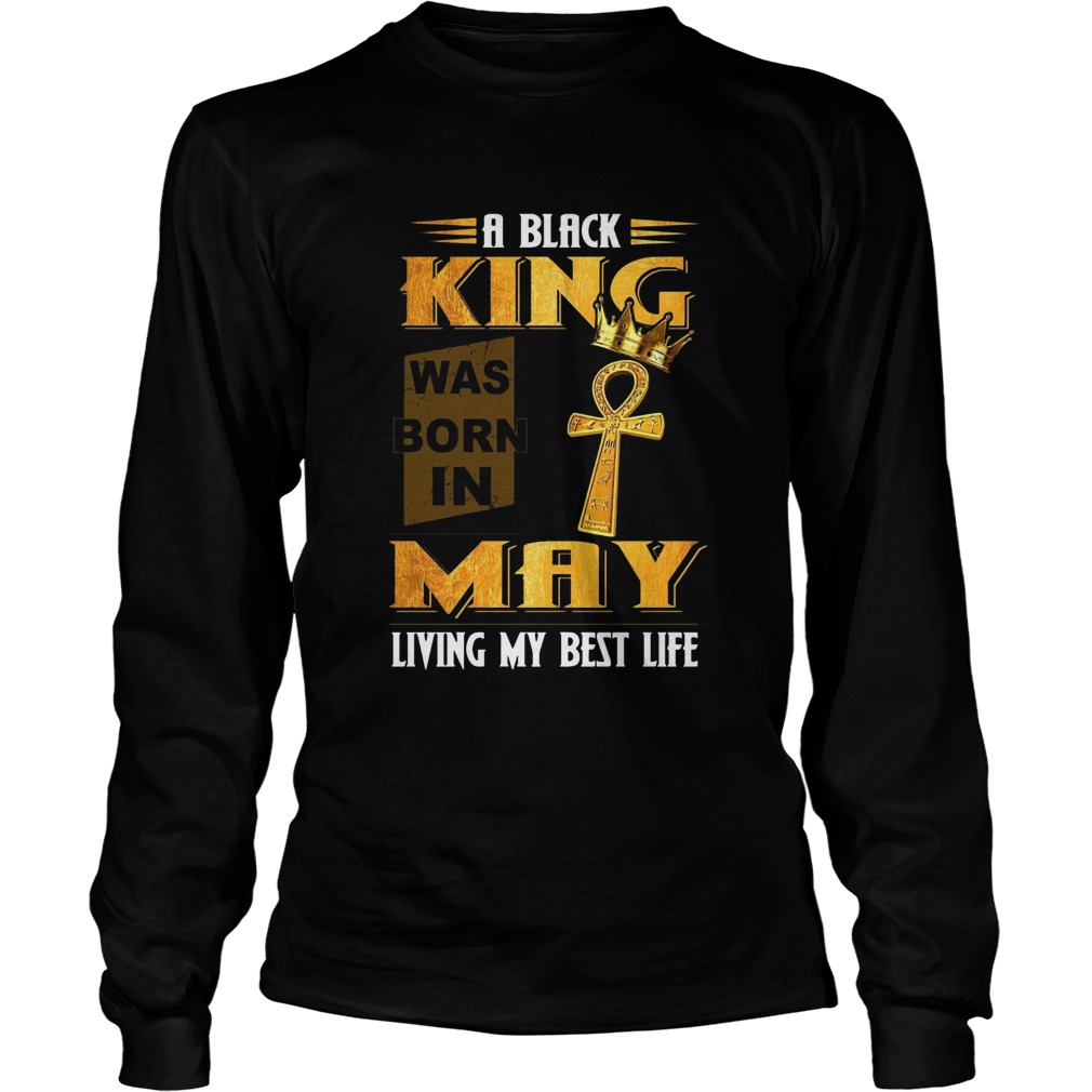 A Black King Was Born In May Living My Best Life  Long Sleeve