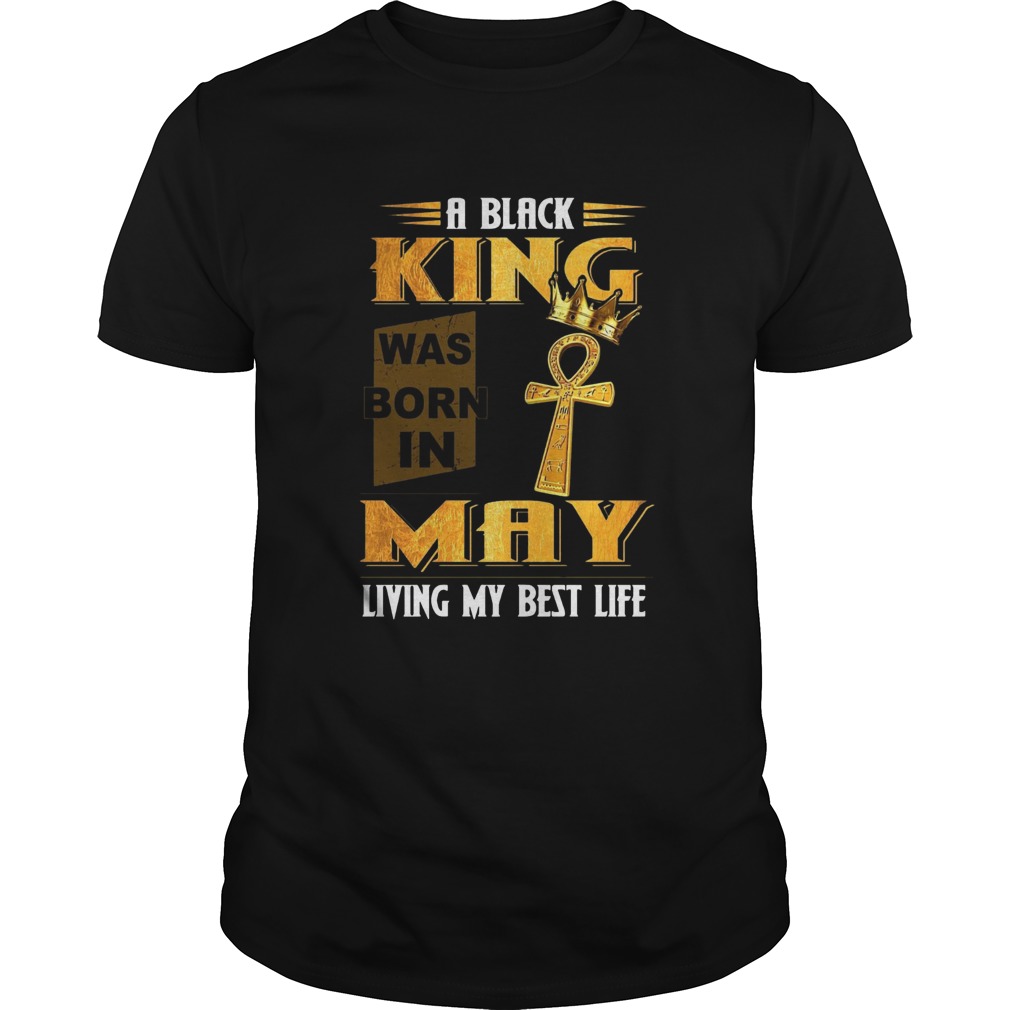 A Black King Was Born In May Living My Best Life  Unisex