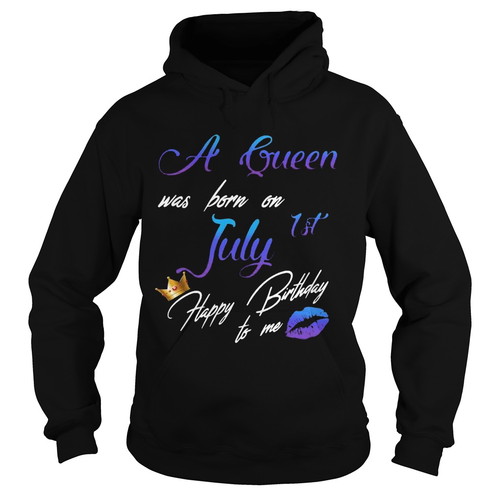 A Queen Was Born On July 1st Happy Birthday To Me  Hoodie