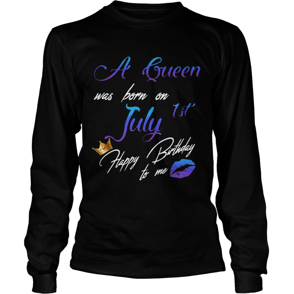 A Queen Was Born On July 1st Happy Birthday To Me  Long Sleeve