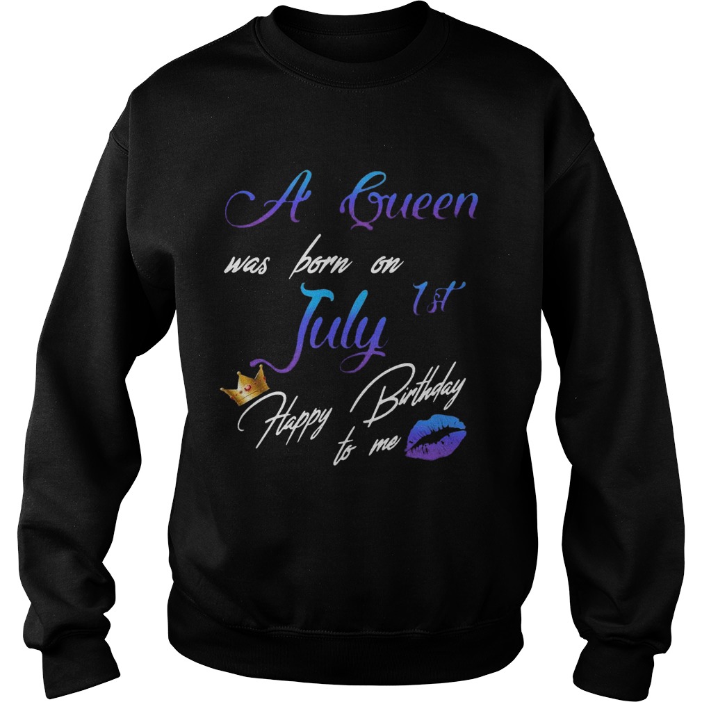 A Queen Was Born On July 1st Happy Birthday To Me  Sweatshirt