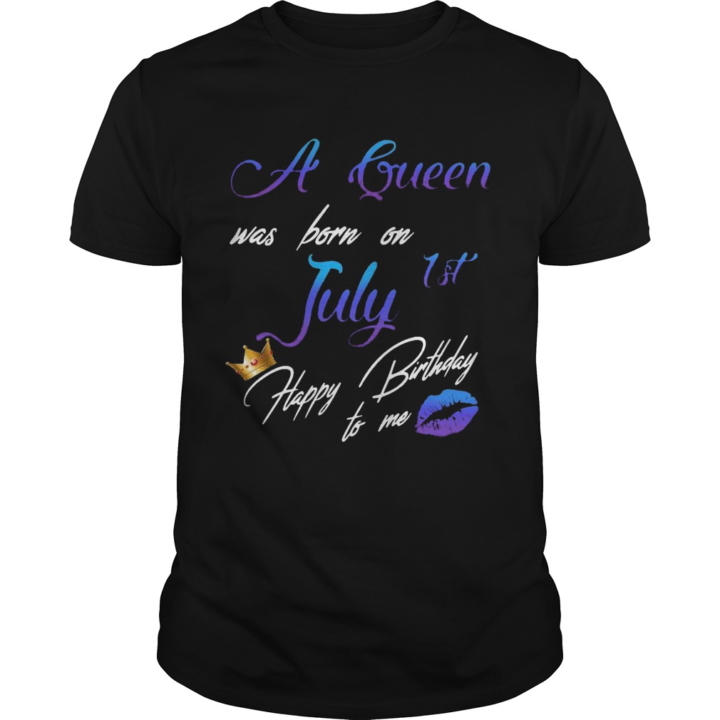 A Queen Was Born On July 1st Happy Birthday To Me shirt